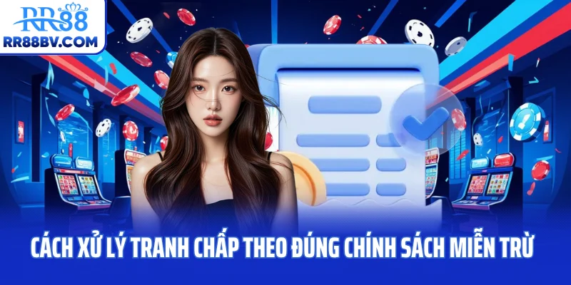Cách xử lý tranh chấp theo đúng chính sách miễn trừ