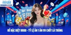 Đề Đặc Biệt RR88 - Tỷ Lệ Ăn 1 Ăn 99 Chốt Là Trúng
