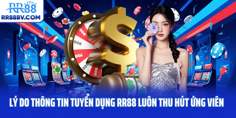 Lý do thông tin tuyển dụng RR88 luôn thu hút ứng viên