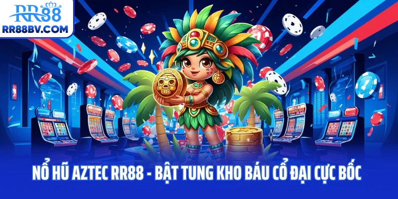 Nổ Hũ Aztec RR88 - Bật Tung Kho Báu Cổ Đại Cực Bốc